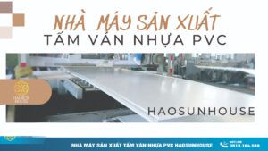 Nhà Máy Sản xuất Tấm Ván Nhựa PVC Haosunhouse